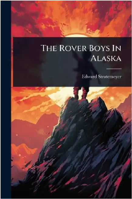 The Rover Boys In Alaska by Stratemeyer, Edward