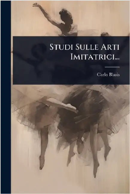 Studi Sulle Arti Imitatrici... by Blasis, Carlo