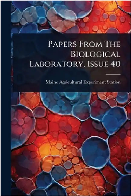 Papers From The Biological Laboratory, Issue 40 by Maine Agricultural Experiment Station