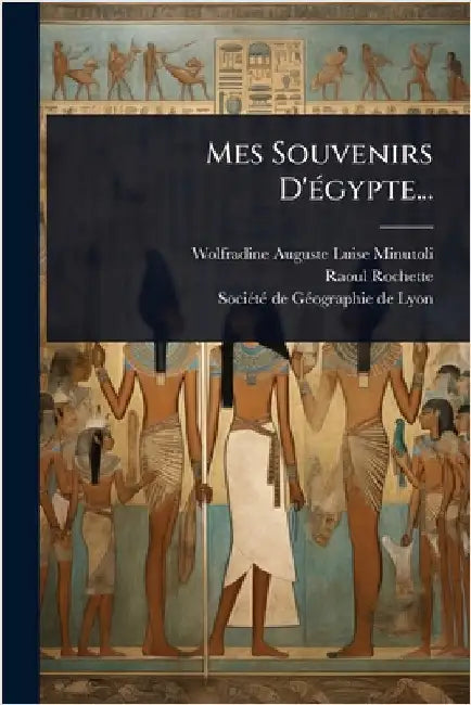 Mes Souvenirs D'Ã(c)gypte... by Wolfradine Auguste Luise Minutoli