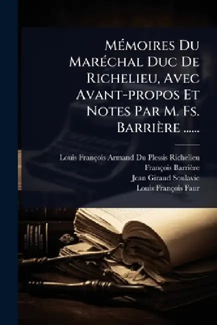MÃ(c)moires Du MarÃ(c)chal Duc De Richelieu, Avec Avant-propos Et Notes Par M. Fs. Barrière ...... by Louis François Armand Du Plessis Rich, François Barrière, Jean Giraud Soulavie