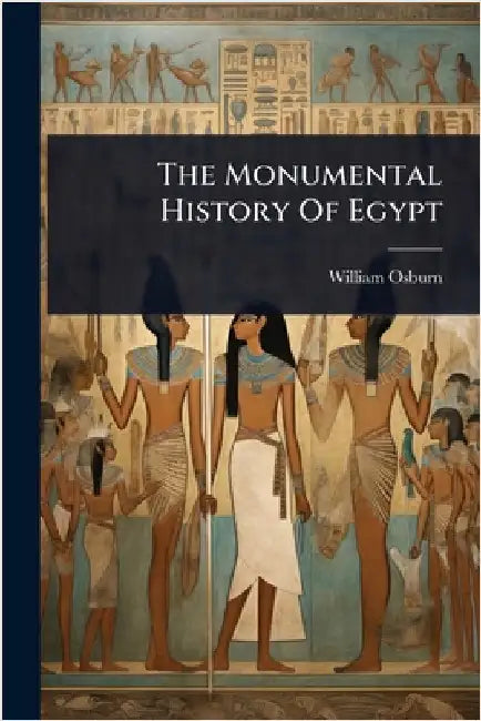 The Monumental History Of Egypt by (Jr. )., William Osburn