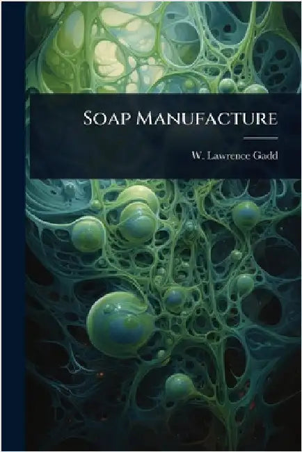 Soap Manufacture by Gadd, W. Lawrence