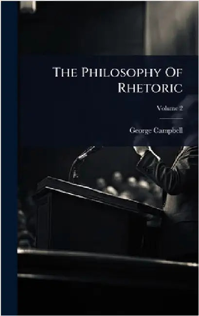 The Philosophy Of Rhetoric by Campbell, George