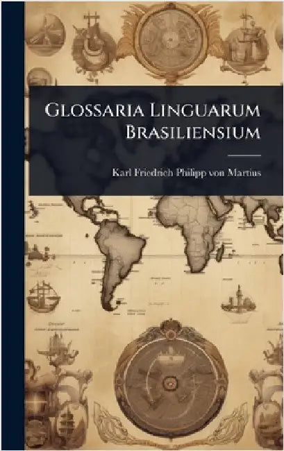 Glossaria Linguarum Brasiliensium by Karl Friedrich Philipp Von Martius