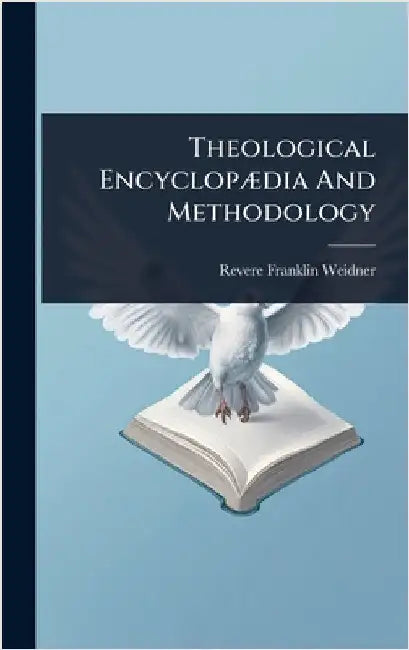 Theological EncyclopÃ]dia And Methodology by Weidner, Revere Franklin