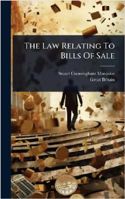 The Law Relating To Bills Of Sale by Macaskie, Stuart Cunningham