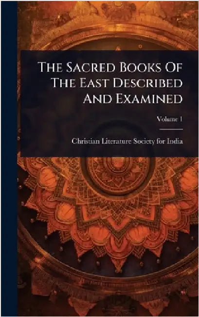The Sacred Books Of The East Described And Examined by Christian Literature Society for India