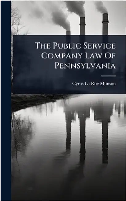 The Public Service Company Law Of Pennsylvania by Cyrus La Rue Munson
