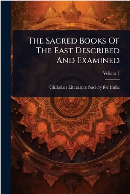 The Sacred Books Of The East Described And Examined by Christian Literature Society for India