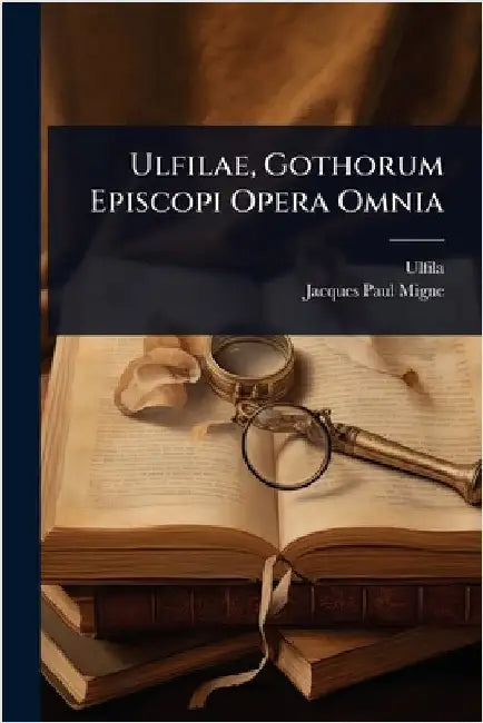 Ulfilae, Gothorum Episcopi Opera Omnia by (Episcopus), Ulfila