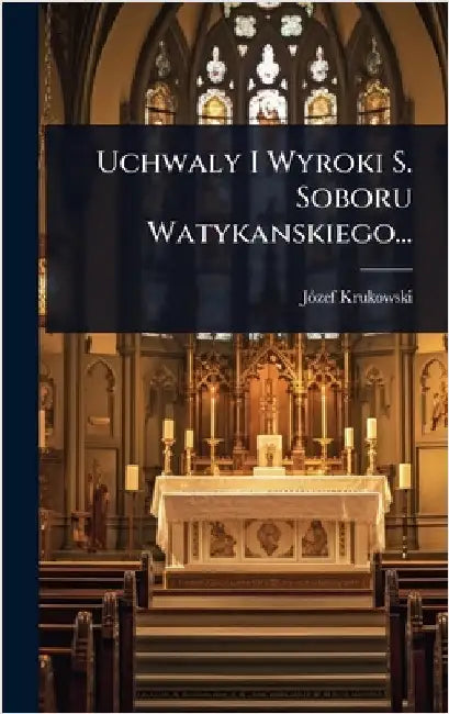 Uchwaly I Wyroki S. Soboru Watykanskiego... by Krukowski, Jã3zef