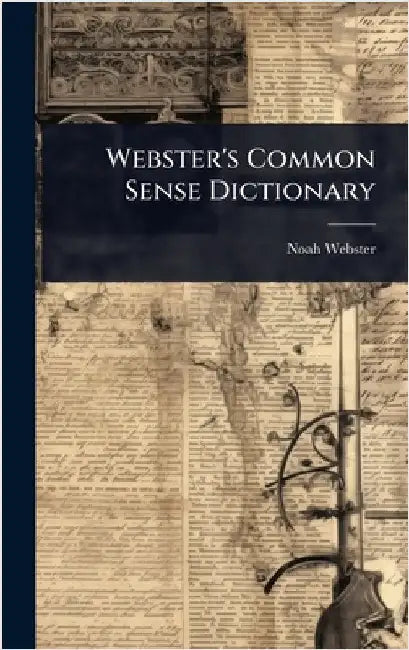 Webster's Common Sense Dictionary by Webster, Noah