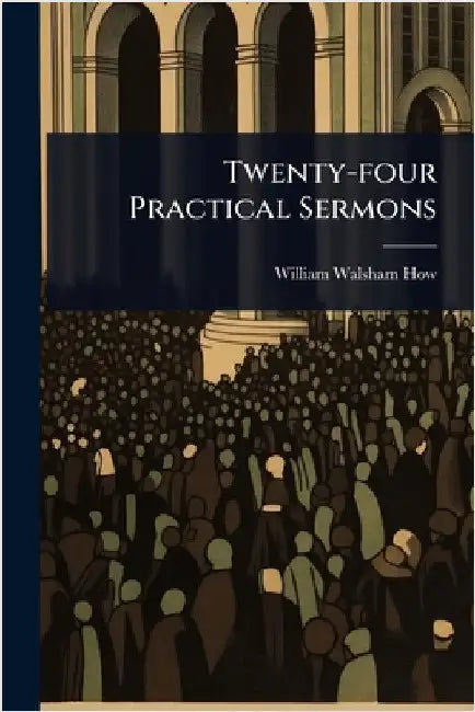 Twenty-four Practical Sermons by How, William Walsham