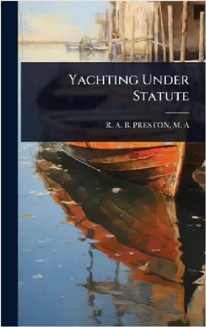 Yachting Under Statute by R. a. B. Preston, M. A.