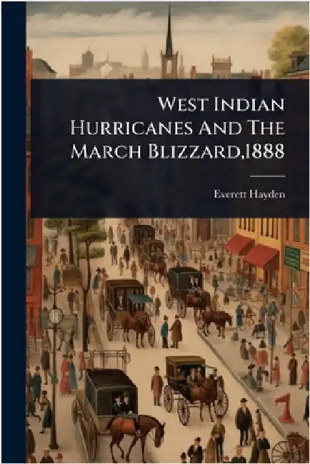 West Indian Hurricanes And The March Blizzard,1888 by Hayden, Everett