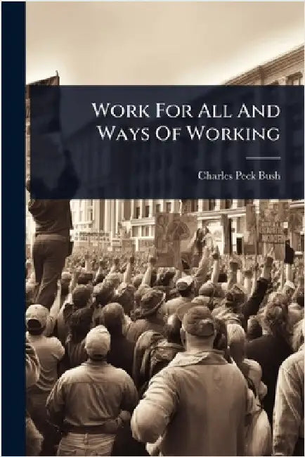 Work For All And Ways Of Working by Bush, Charles Peck