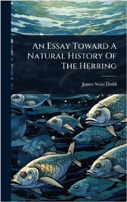 An Essay Toward A Natural History Of The Herring by Dodd, James Solas