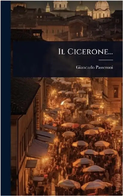 Il Cicerone... by Passeroni, Giancarlo