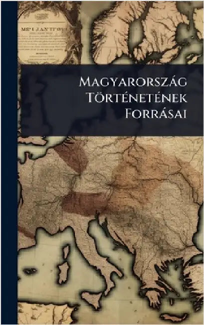 Magyarorszàg TörtÃ(c)netÃ(c)nek Forràsai by Anonymous