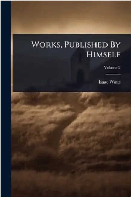 Works, Published By Himself by Watts, Isaac