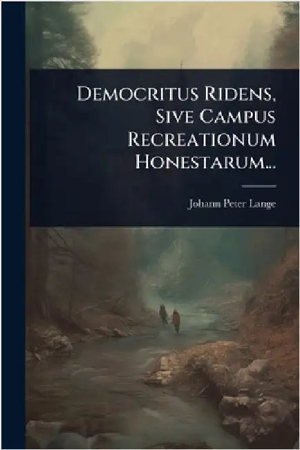 Democritus Ridens, Sive Campus Recreationum Honestarum... by Lange, Johann Peter