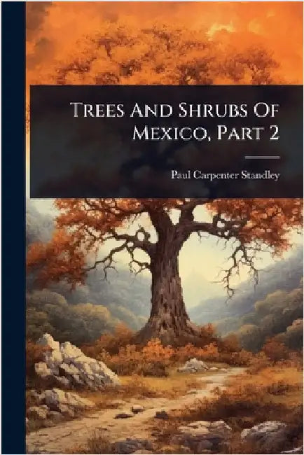 Trees And Shrubs Of Mexico, Part 2 by Standley, Paul Carpenter