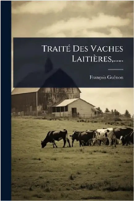 TraitÃ(c) Des Vaches Laitières, ...... by Guã(c)Non, François