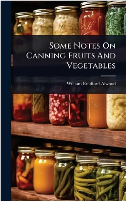 Some Notes On Canning Fruits And Vegetables by Alwood, William Bradford