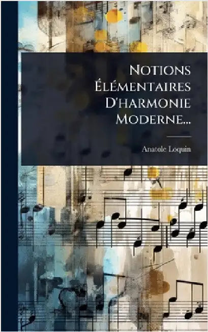 Notions ÃlÃ(c)mentaires D'harmonie Moderne... by Loquin, Anatole
