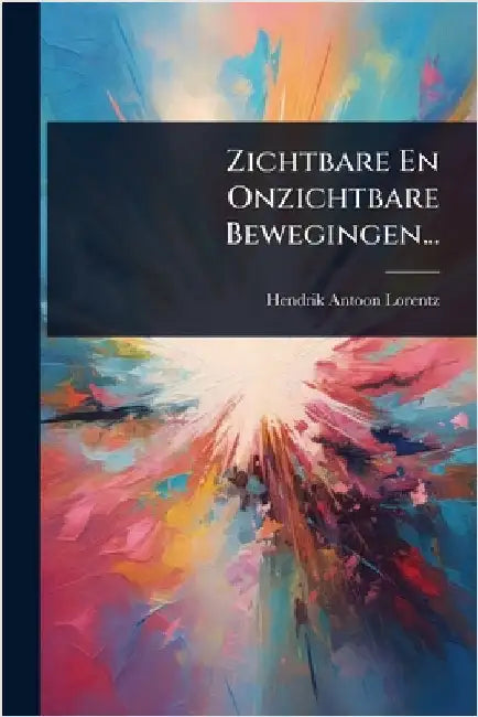 Zichtbare En Onzichtbare Bewegingen... by Lorentz, Hendrik Antoon
