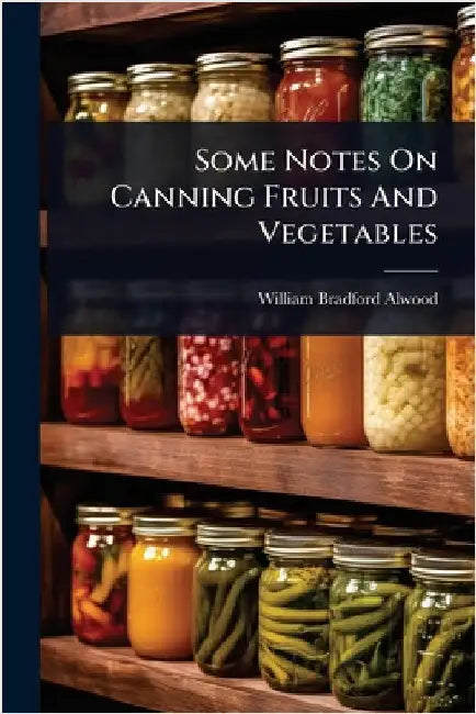 Some Notes On Canning Fruits And Vegetables by Alwood, William Bradford