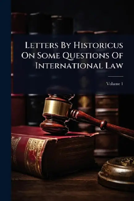 Letters By Historicus On Some Questions Of International Law by Anonymous