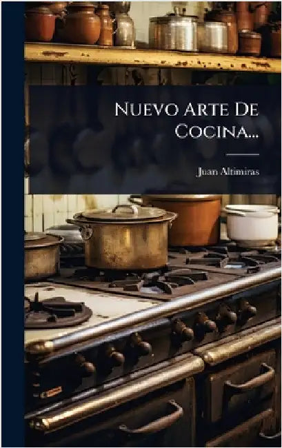 Nuevo Arte De Cocina... by Altimiras, Juan
