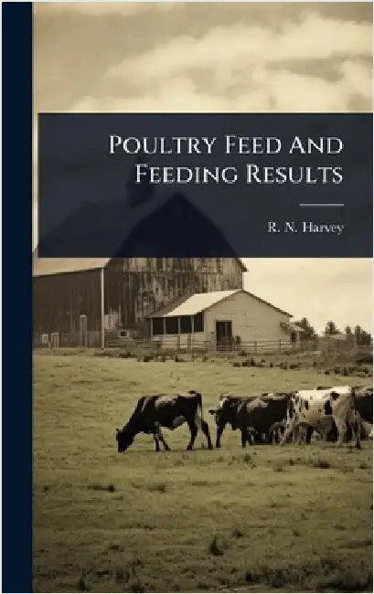 Poultry Feed And Feeding Results by Harvey, R. N.