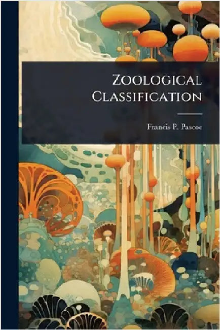 Zoological Classification by Pascoe, Francis P.