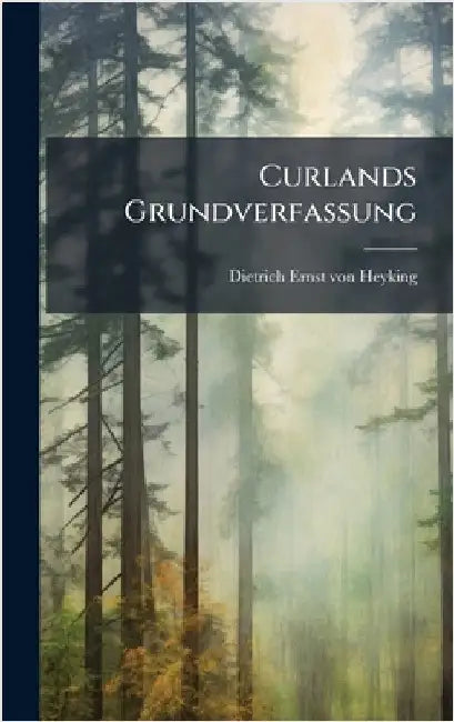 Curlands Grundverfassung by Dietrich Ernst Von Heyking