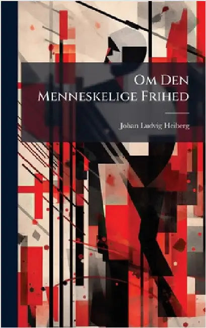 Om Den Menneskelige Frihed by Heiberg, Johan Ludvig