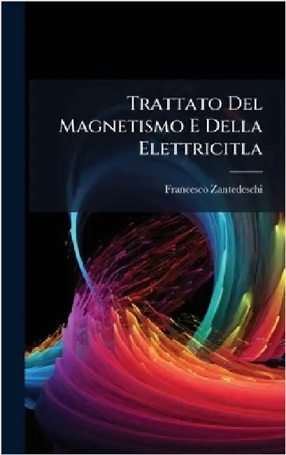 Trattato Del Magnetismo E Della Elettricitla by Zantedeschi, Francesco