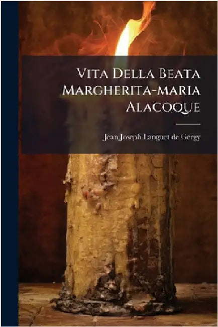 Vita Della Beata Margherita-maria Alacoque by Jean-Joseph Languet de Gergy