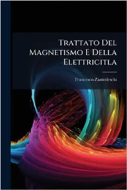 Trattato Del Magnetismo E Della Elettricitla by Zantedeschi, Francesco