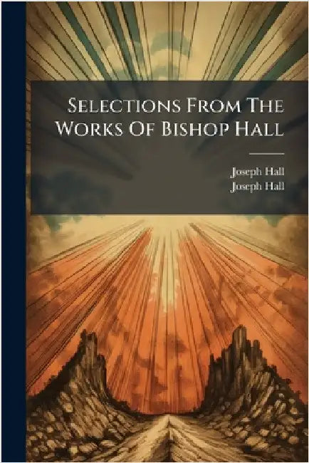 Selections From The Works Of Bishop Hall by Hall, Joseph