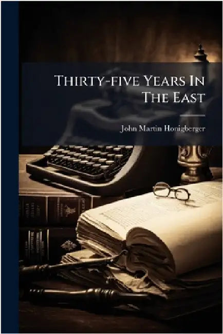 Thirty-five Years In The East by Honigberger, John Martin