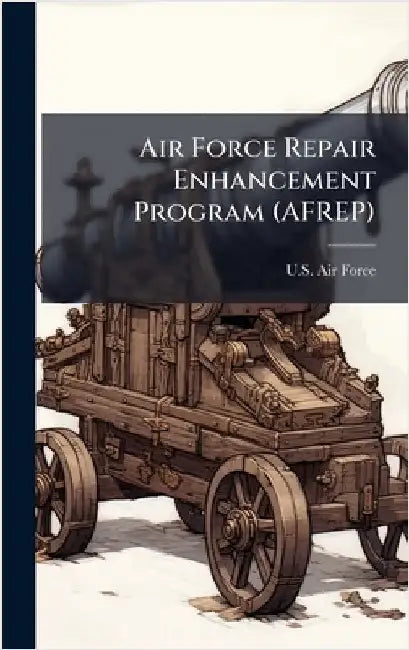 Air Force Repair Enhancement Program (AFREP) by U S Air Force