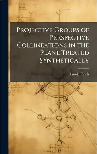 Projective Groups of Perspective Collineations in the Plane Treated Synthetically by Emch, Arnold