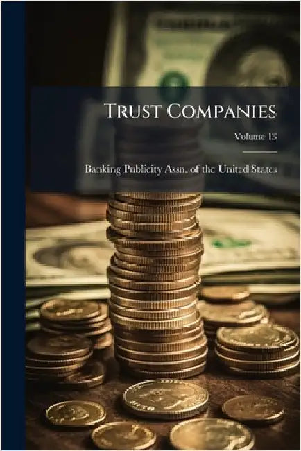 Trust Companies by Banking Publicity Assn of the United