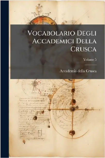 Vocabolario Degli Accademici Della Crusca by Accademia Della Crusca (Firenze)