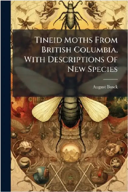 Tineid Moths From British Columbia, With Descriptions Of New Species by Busck, August