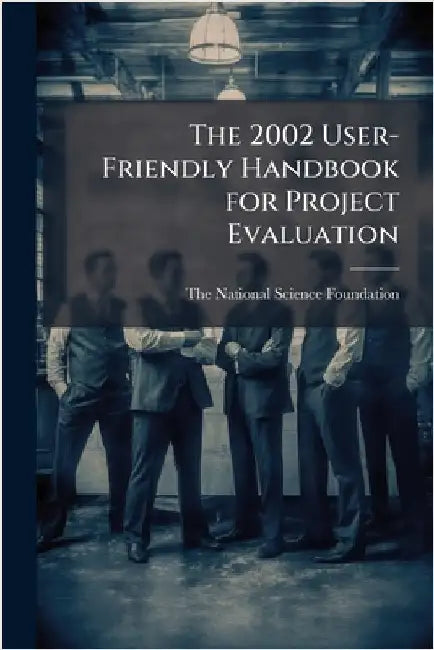 The 2002 User-Friendly Handbook for Project Evaluation by The National Science Foundation