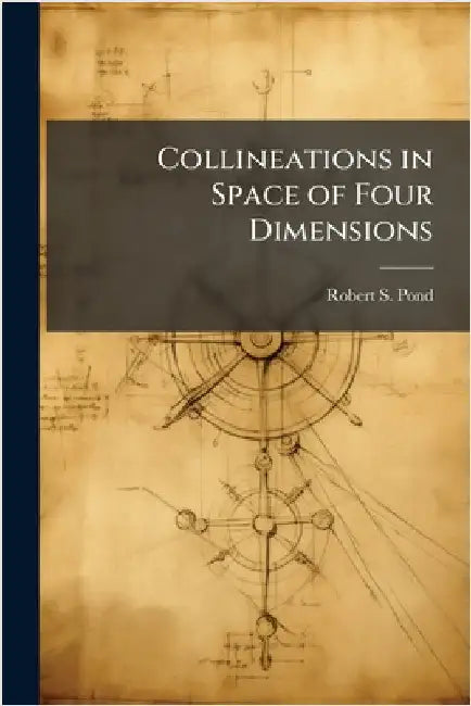 Collineations in Space of Four Dimensions by Pond, Robert S.